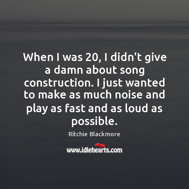 When I was 20, I didn’t give a damn about song construction. I Ritchie Blackmore Picture Quote