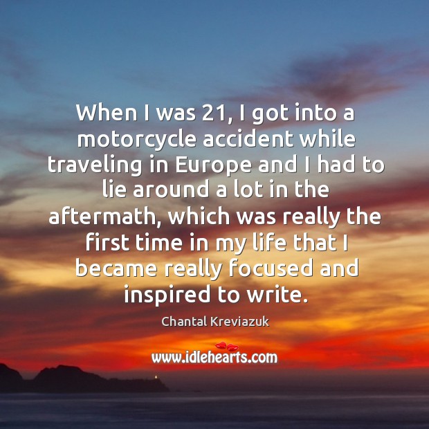 When I was 21, I got into a motorcycle accident while traveling in europe and Chantal Kreviazuk Picture Quote