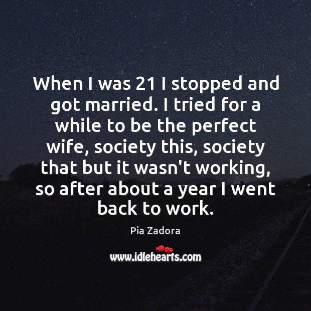 When I was 21 I stopped and got married. I tried for a Pia Zadora Picture Quote