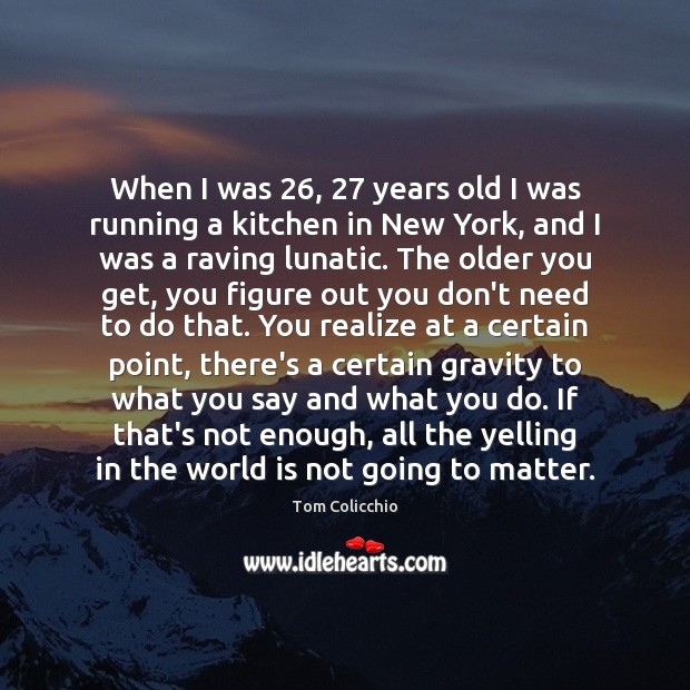When I was 26, 27 years old I was running a kitchen in New Tom Colicchio Picture Quote