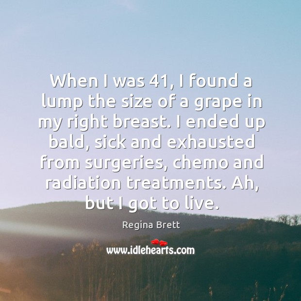 When I was 41, I found a lump the size of a grape Regina Brett Picture Quote