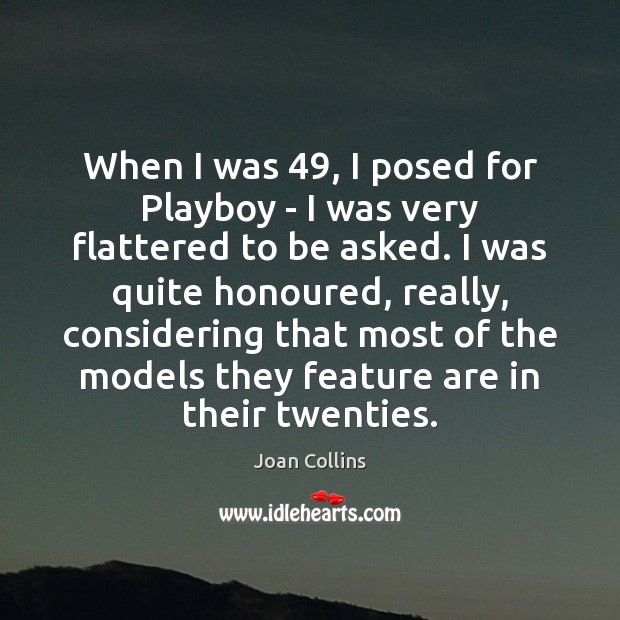When I was 49, I posed for Playboy – I was very flattered Joan Collins Picture Quote