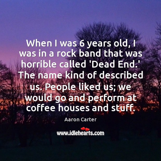When I was 6 years old, I was in a rock band that Aaron Carter Picture Quote