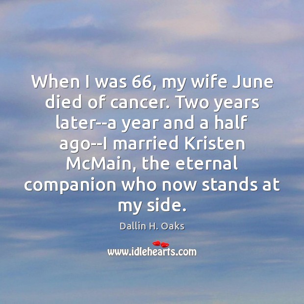 When I was 66, my wife June died of cancer. Two years later–a Dallin H. Oaks Picture Quote