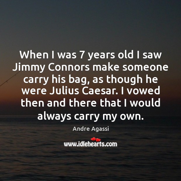 When I was 7 years old I saw Jimmy Connors make someone carry Andre Agassi Picture Quote