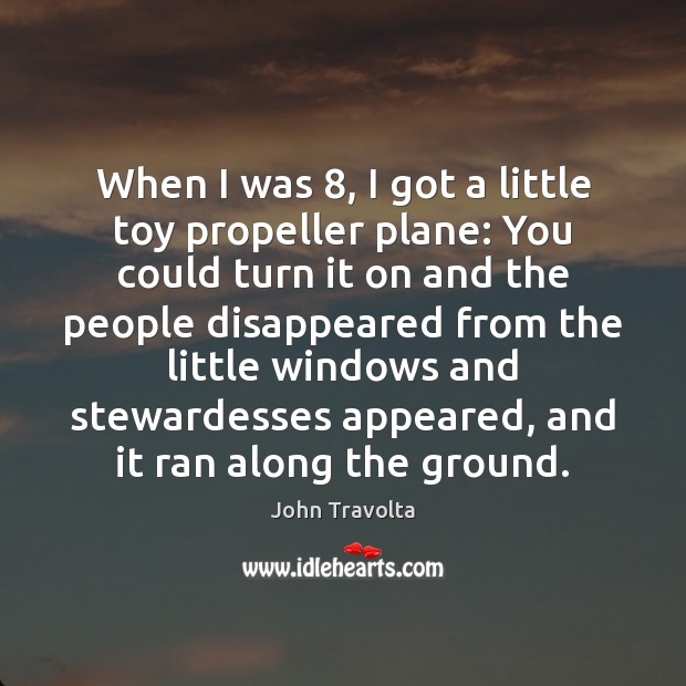 When I was 8, I got a little toy propeller plane: You could John Travolta Picture Quote
