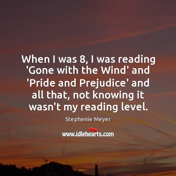 When I was 8, I was reading ‘Gone with the Wind’ and ‘Pride Stephenie Meyer Picture Quote