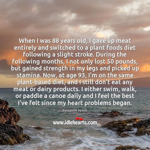 When I was 88 years old, I gave up meat entirely and switched Benjamin Spock Picture Quote