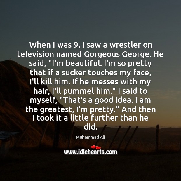 When I was 9, I saw a wrestler on television named Gorgeous George. Muhammad Ali Picture Quote