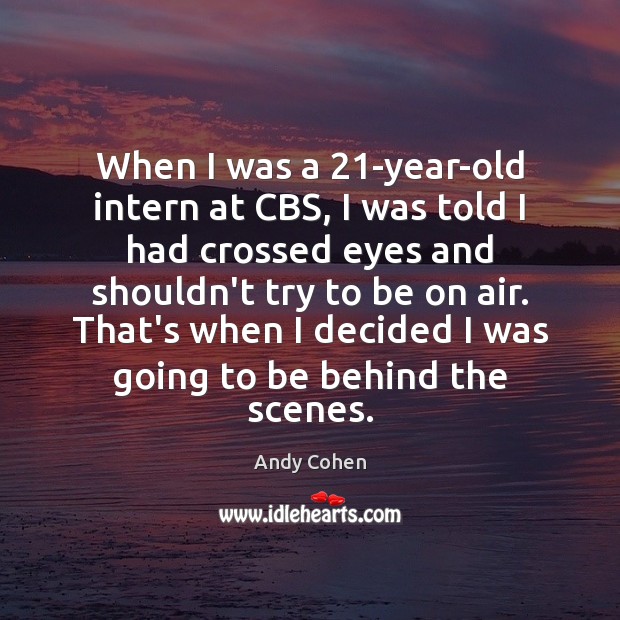 When I was a 21-year-old intern at CBS, I was told I Andy Cohen Picture Quote