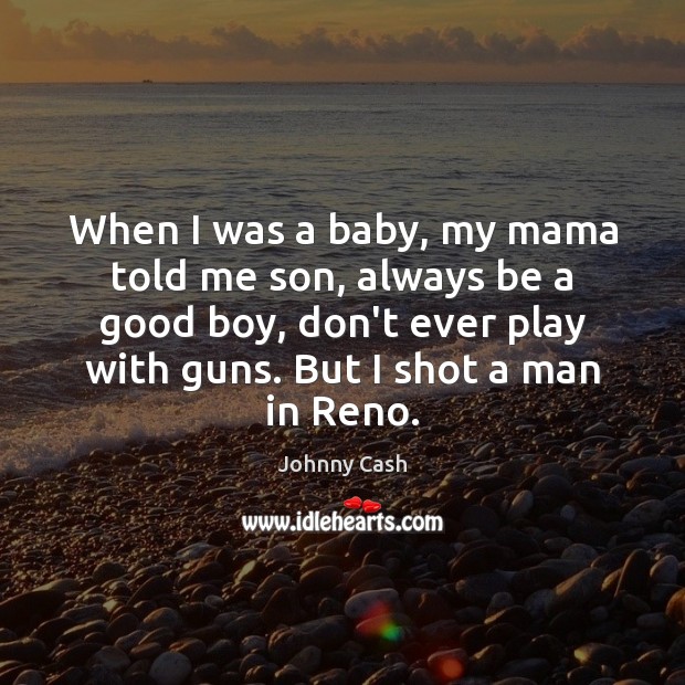 When I was a baby, my mama told me son, always be Johnny Cash Picture Quote