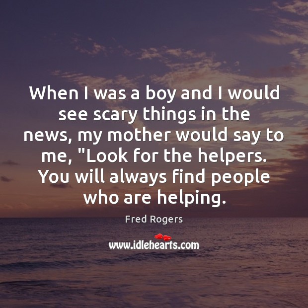 When I was a boy and I would see scary things in Fred Rogers Picture Quote