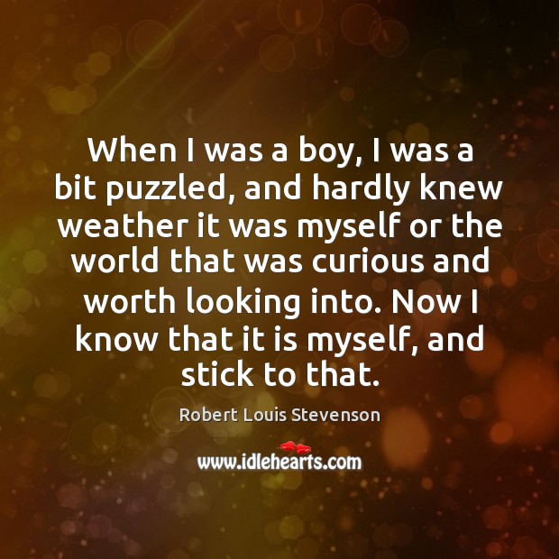 When I was a boy, I was a bit puzzled, and hardly Robert Louis Stevenson Picture Quote
