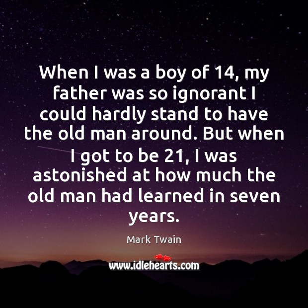 When I was a boy of 14, my father was so ignorant I Mark Twain Picture Quote