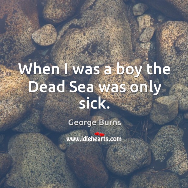 When I was a boy the dead sea was only sick. Image