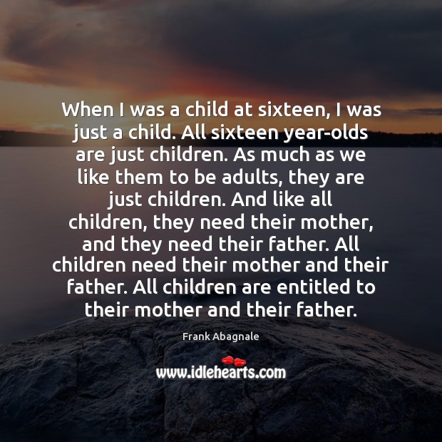 When I was a child at sixteen, I was just a child. Frank Abagnale Picture Quote