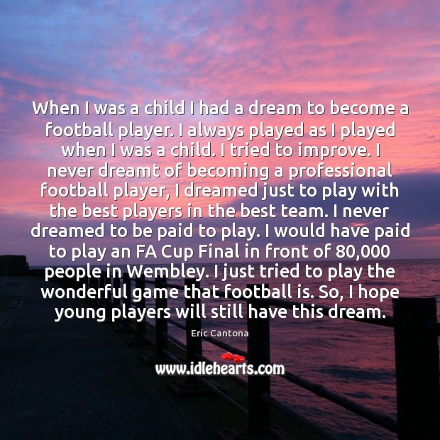 When I was a child I had a dream to become a Eric Cantona Picture Quote