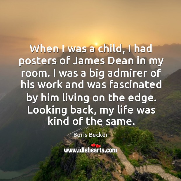 When I was a child, I had posters of james dean in my room. Boris Becker Picture Quote