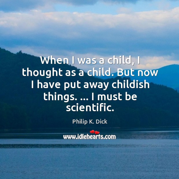 When I was a child, I thought as a child. But now Philip K. Dick Picture Quote