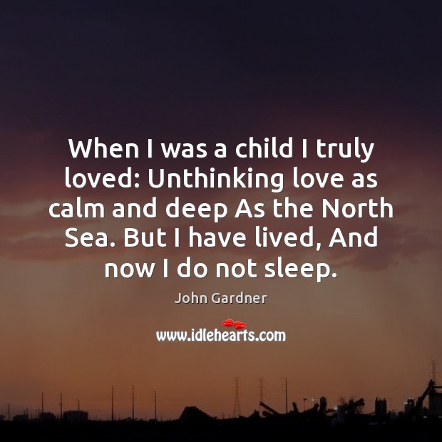 When I was a child I truly loved: Unthinking love as calm John Gardner Picture Quote
