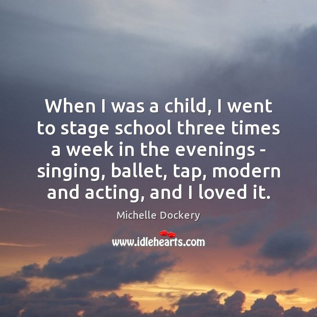 When I was a child, I went to stage school three times Michelle Dockery Picture Quote