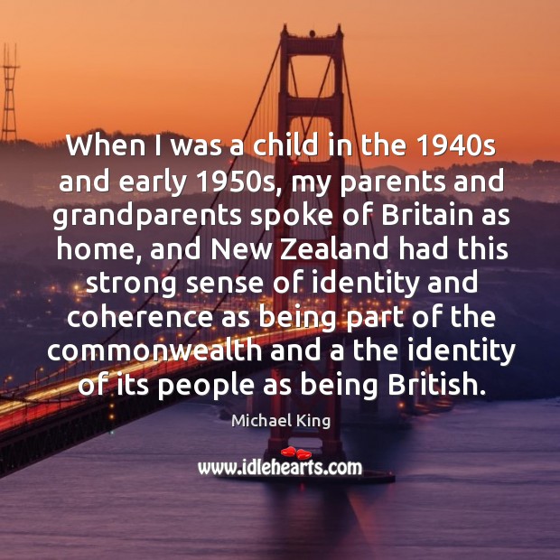 When I was a child in the 1940s and early 1950s, my parents and grandparents spoke Michael King Picture Quote