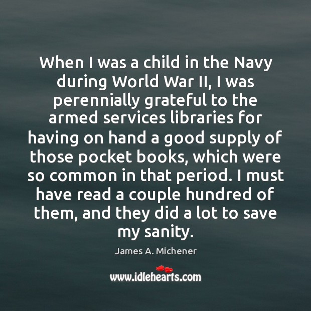 When I was a child in the Navy during World War II, James A. Michener Picture Quote