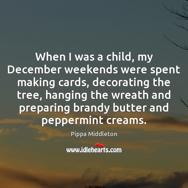When I was a child, my December weekends were spent making cards, Pippa Middleton Picture Quote