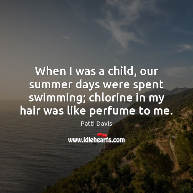 When I was a child, our summer days were spent swimming; chlorine Summer Quotes Image
