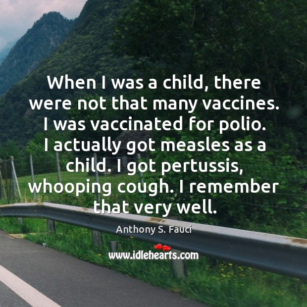When I was a child, there were not that many vaccines. I Anthony S. Fauci Picture Quote