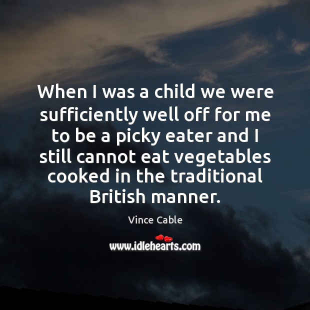 When I was a child we were sufficiently well off for me Vince Cable Picture Quote