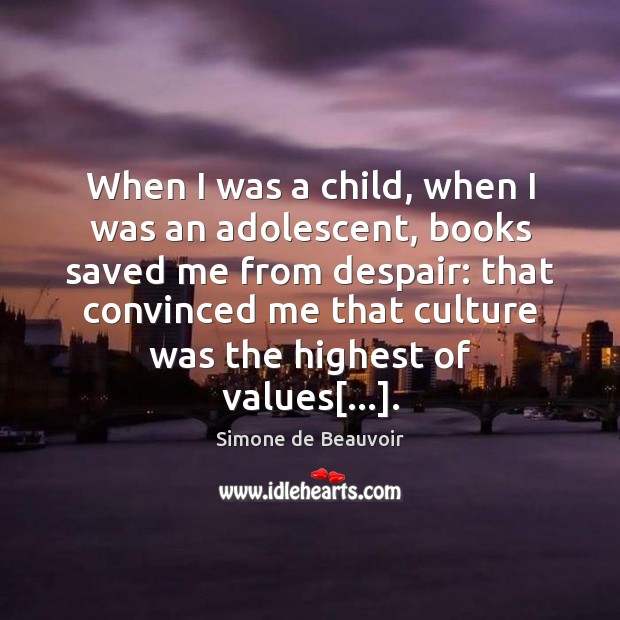When I was a child, when I was an adolescent, books saved Simone de Beauvoir Picture Quote