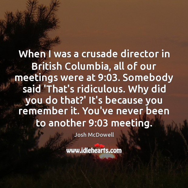 When I was a crusade director in British Columbia, all of our Josh McDowell Picture Quote