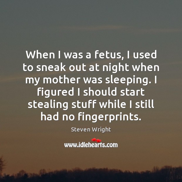 When I was a fetus, I used to sneak out at night Steven Wright Picture Quote