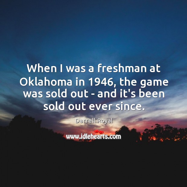 When I was a freshman at Oklahoma in 1946, the game was sold Darrell Royal Picture Quote