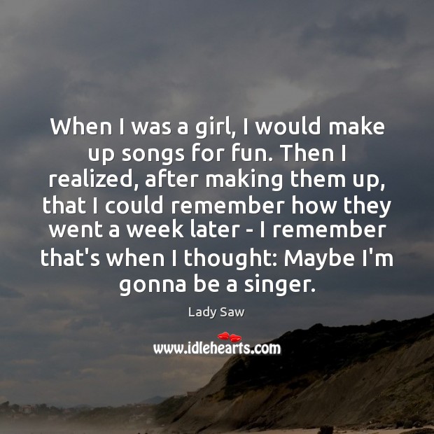 When I was a girl, I would make up songs for fun. Lady Saw Picture Quote