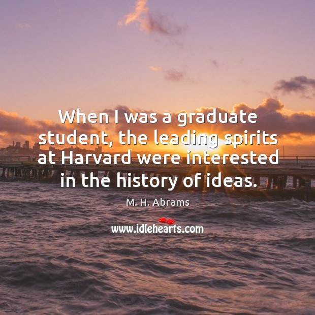When I was a graduate student, the leading spirits at harvard were interested in the history of ideas. Image