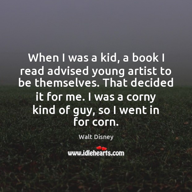 When I was a kid, a book I read advised young artist Walt Disney Picture Quote
