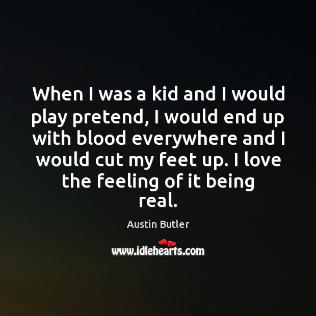 When I was a kid and I would play pretend, I would Pretend Quotes Image