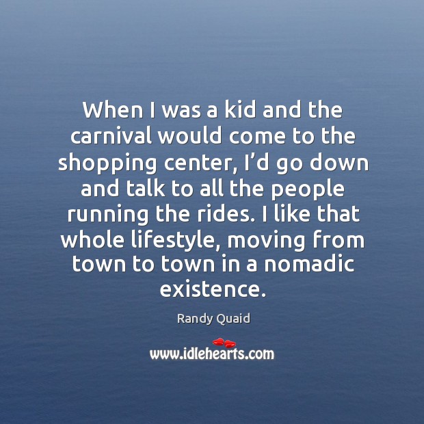 When I was a kid and the carnival would come to the shopping center Randy Quaid Picture Quote