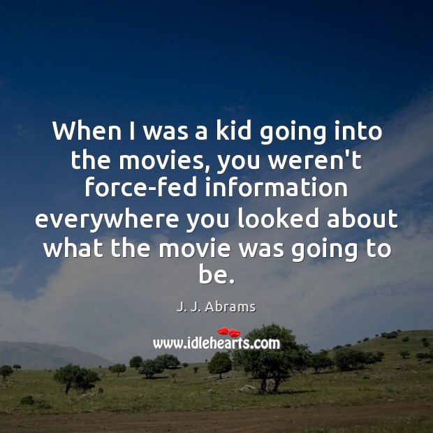 When I was a kid going into the movies, you weren’t force-fed J. J. Abrams Picture Quote