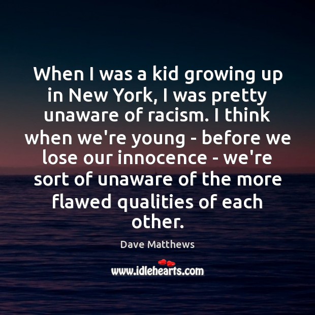 When I was a kid growing up in New York, I was Dave Matthews Picture Quote