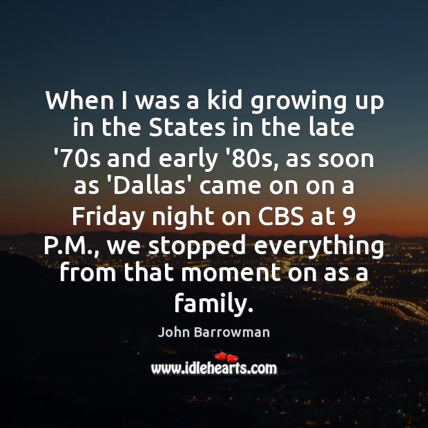 When I was a kid growing up in the States in the John Barrowman Picture Quote