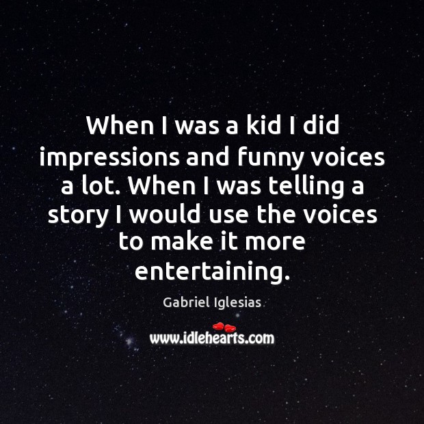 When I was a kid I did impressions and funny voices a Gabriel Iglesias Picture Quote