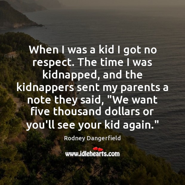 When I was a kid I got no respect. The time I Rodney Dangerfield Picture Quote