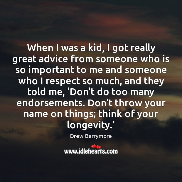 When I was a kid, I got really great advice from someone Drew Barrymore Picture Quote