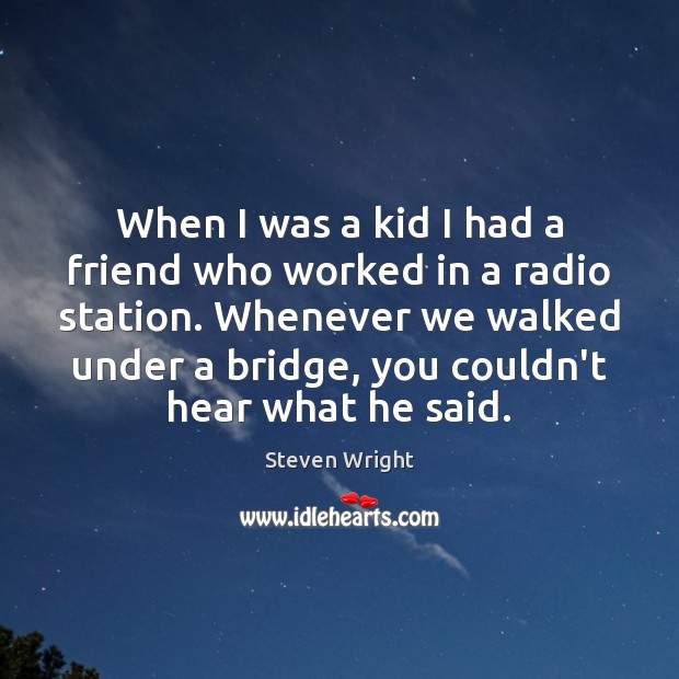 When I was a kid I had a friend who worked in Steven Wright Picture Quote
