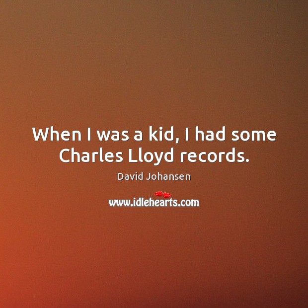 When I was a kid, I had some Charles Lloyd records. David Johansen Picture Quote
