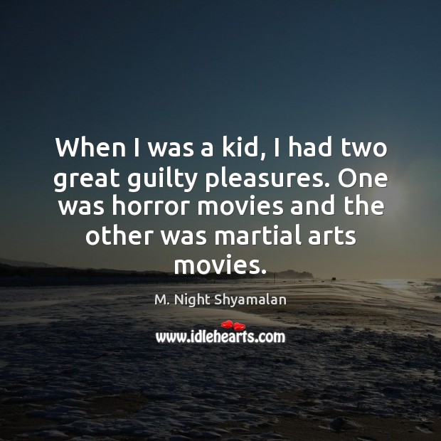 When I was a kid, I had two great guilty pleasures. One M. Night Shyamalan Picture Quote