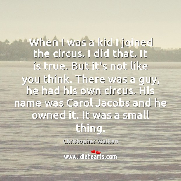 When I was a kid I joined the circus. I did that. Christopher Walken Picture Quote